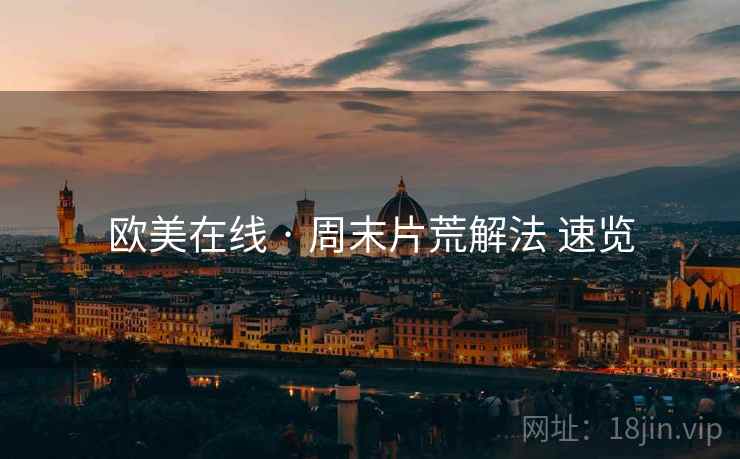 欧美在线 · 周末片荒解法 速览