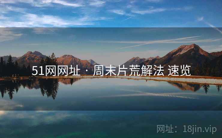 51网网址 · 周末片荒解法 速览