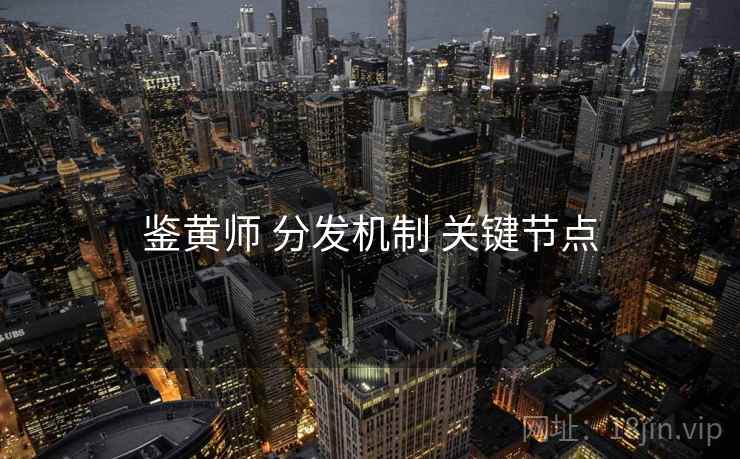 鉴黄师 分发机制 关键节点