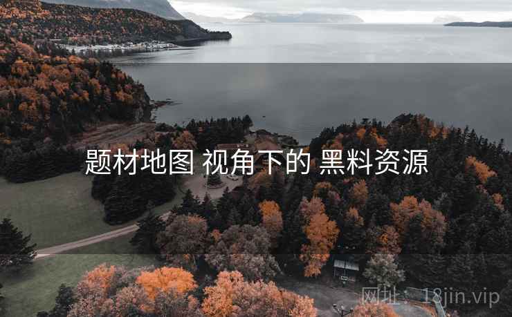 题材地图 视角下的 黑料资源