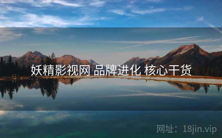 妖精影视网 品牌进化 核心干货