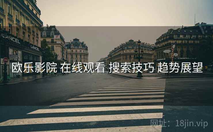 欧乐影院 在线观看 搜索技巧 趋势展望