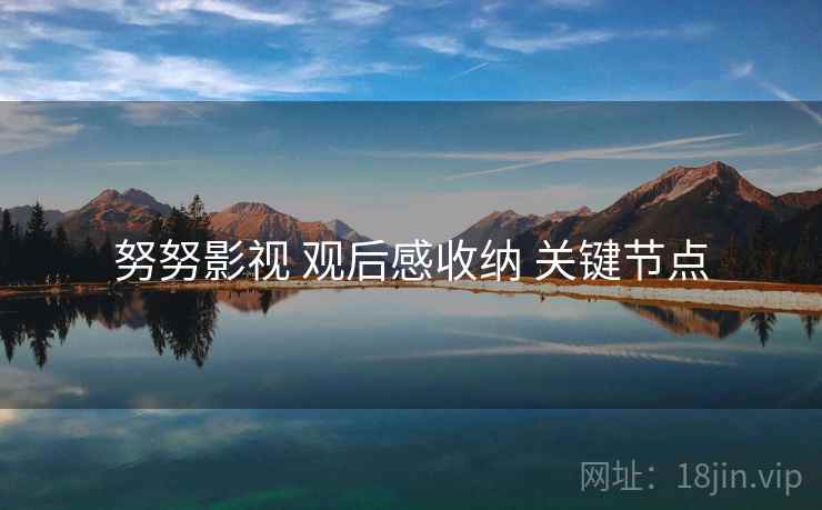 努努影视 观后感收纳 关键节点