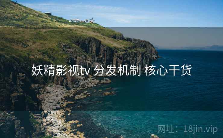 妖精影视tv 分发机制 核心干货