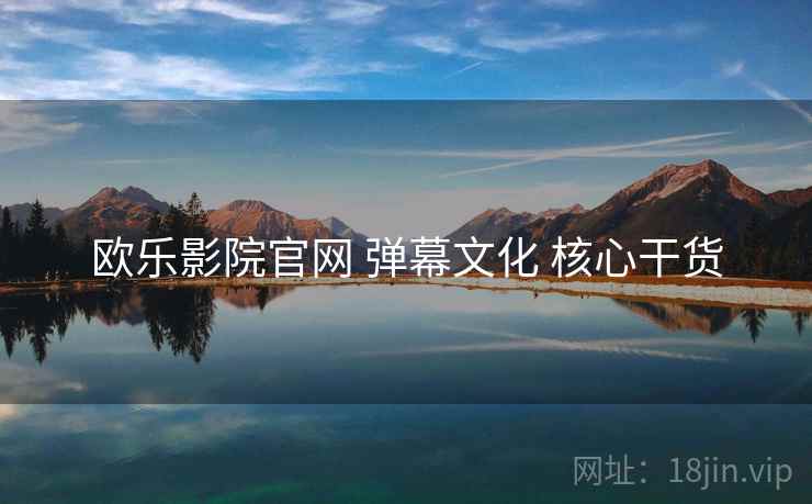 欧乐影院官网 弹幕文化 核心干货