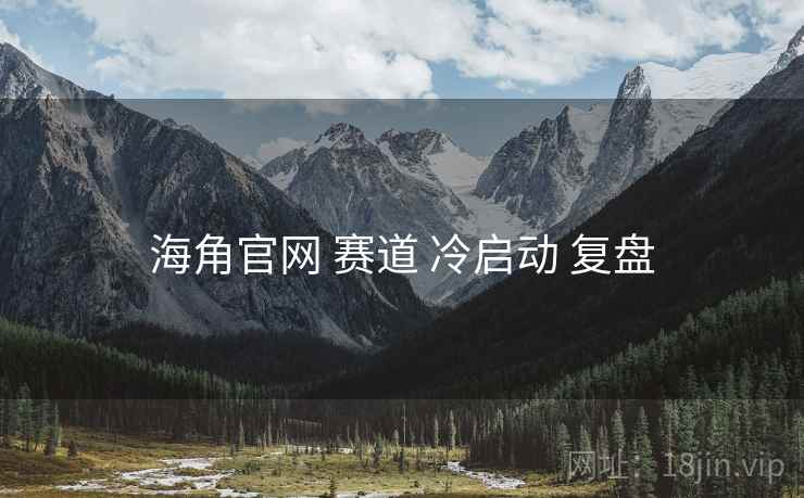海角官网 赛道 冷启动 复盘